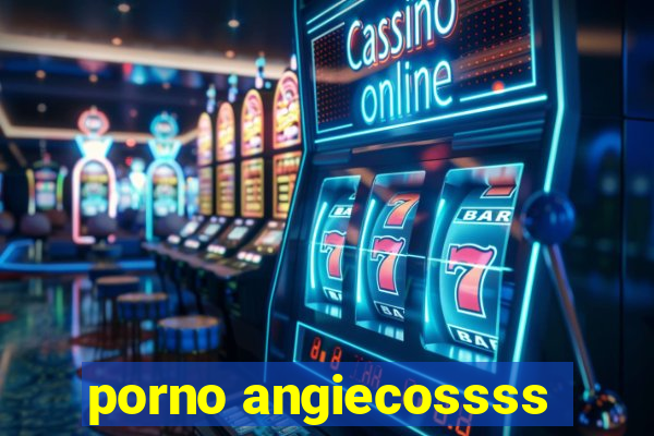 porno angiecossss